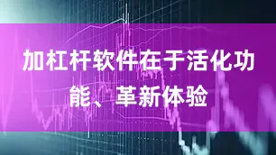 加杠杆软件在于活化功能、革新体验