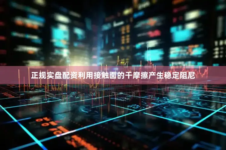 正规实盘配资利用接触面的干摩擦产生稳定阻尼